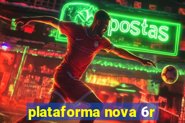 plataforma nova 6r